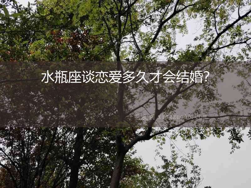 水瓶座談戀愛多久才會結婚？