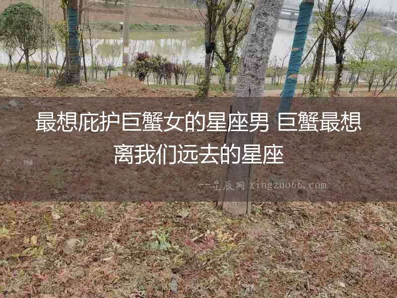 最想庇護巨蟹女的星座男 巨蟹最想離我們遠去的星座