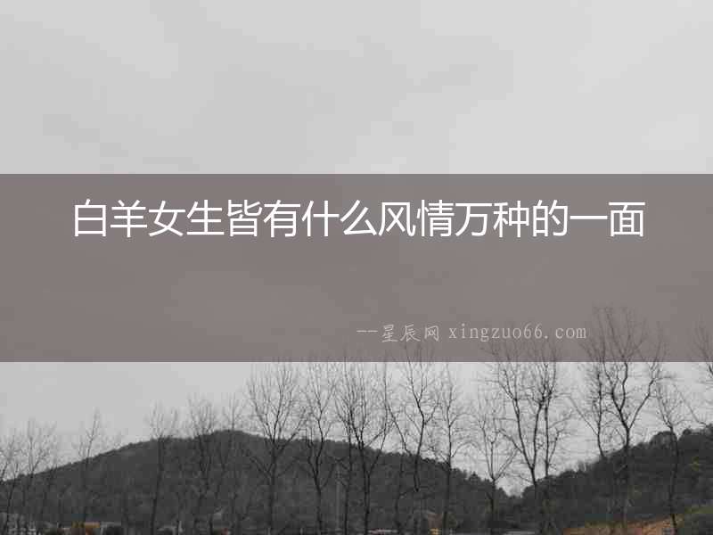 白羊女生皆有什么風情萬種的一面