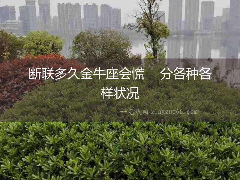 斷聯多久金牛座會慌    分各種各樣狀況