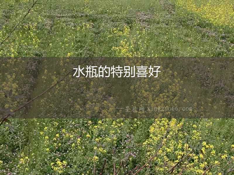 水瓶的特別喜好