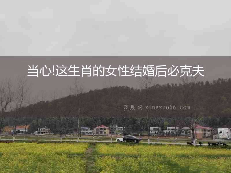 當心!這生肖的女性結(jié)婚后必克夫