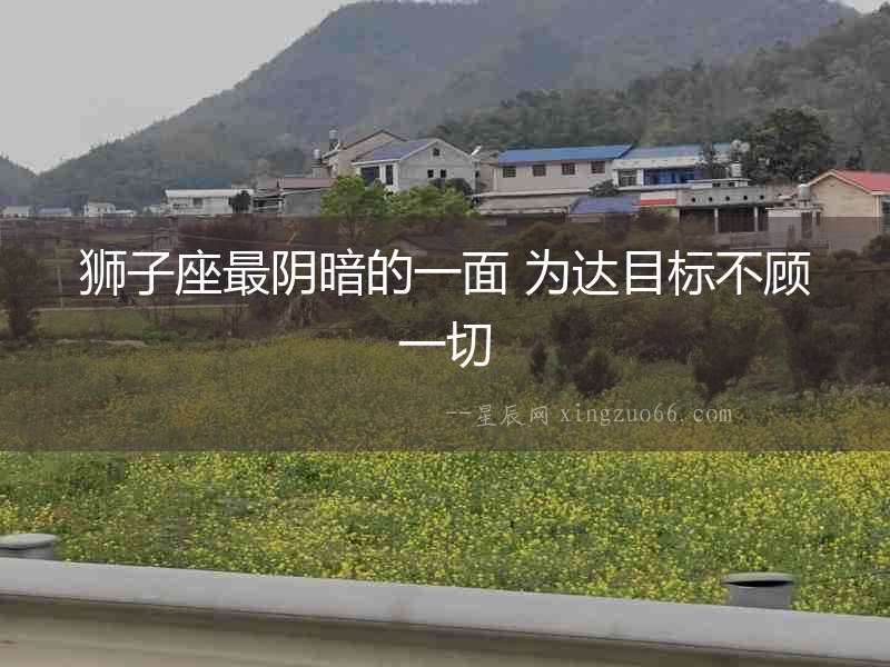 獅子座最陰暗的一面 為達目標不顧一切