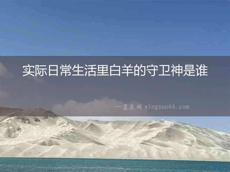 實際日常生活里白羊的守衛(wèi)神是誰