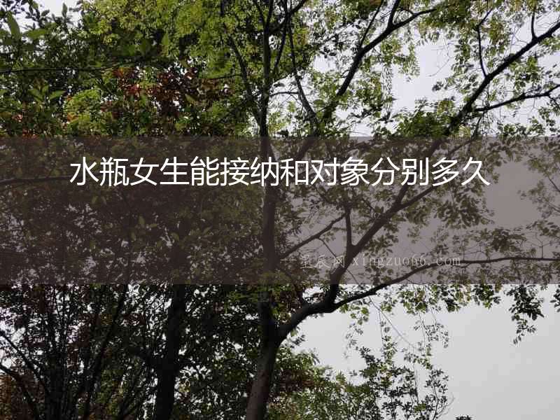 水瓶女生能接納和對(duì)象分別多久