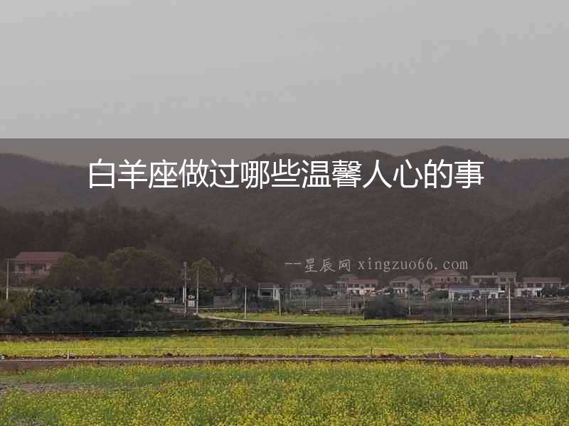 白羊座做過(guò)哪些溫馨人心的事