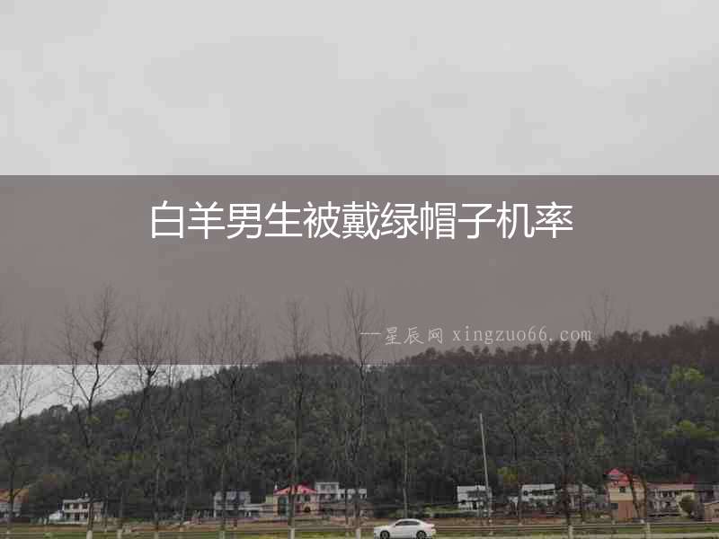 白羊男生被戴綠帽子機(jī)率