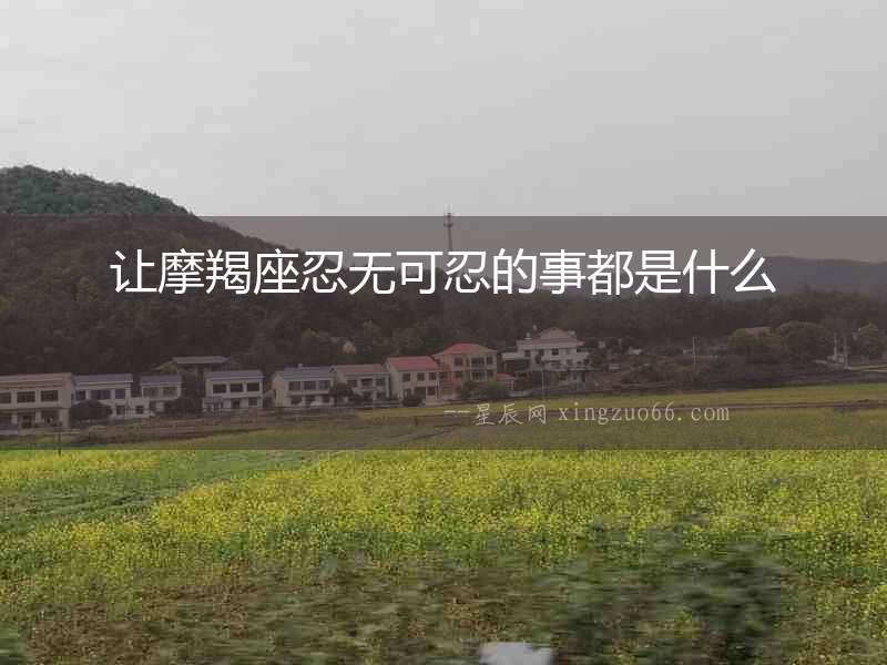 讓摩羯座忍無可忍的事都是什么