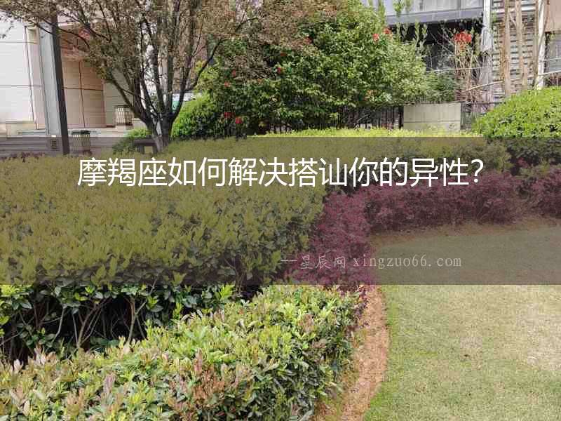 摩羯座如何解決搭訕你的異性？