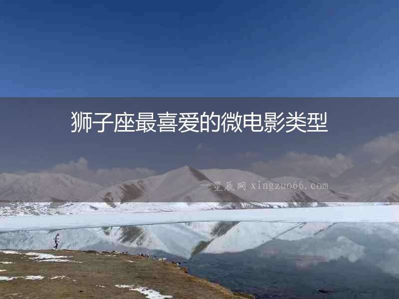獅子座最喜愛的微電影類型