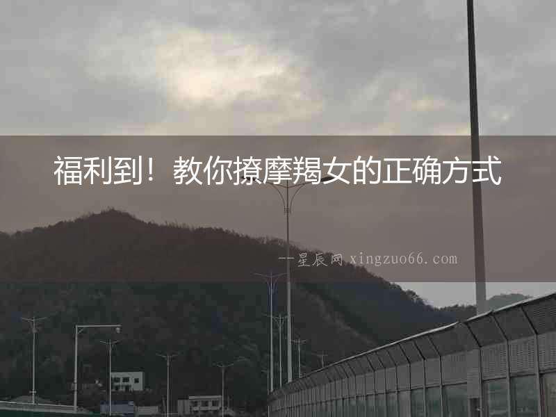 福利到！教你撩摩羯女的正確方式