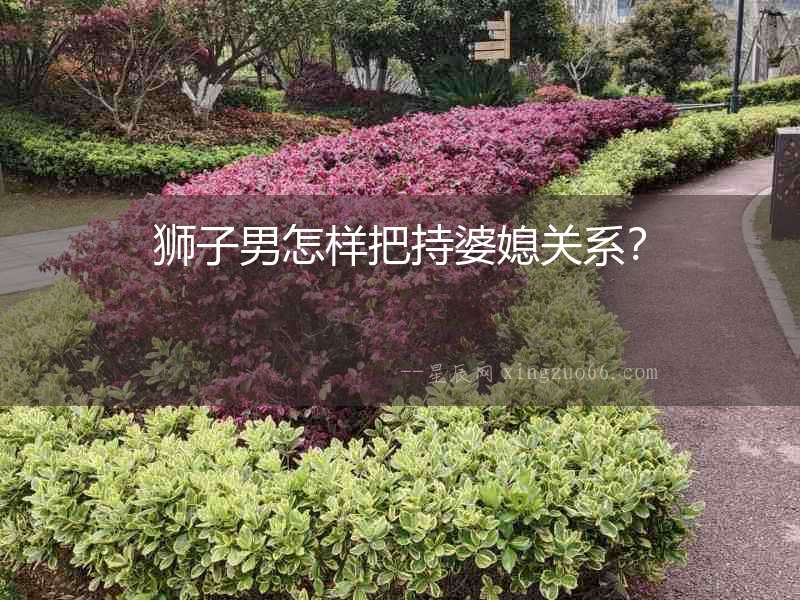 獅子男怎樣把持婆媳關(guān)系？