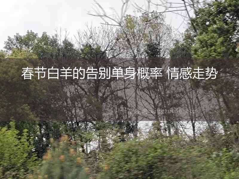 春節白羊的告別單身概率 情感走勢