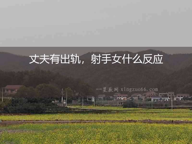 丈夫有出軌，射手女什么反應