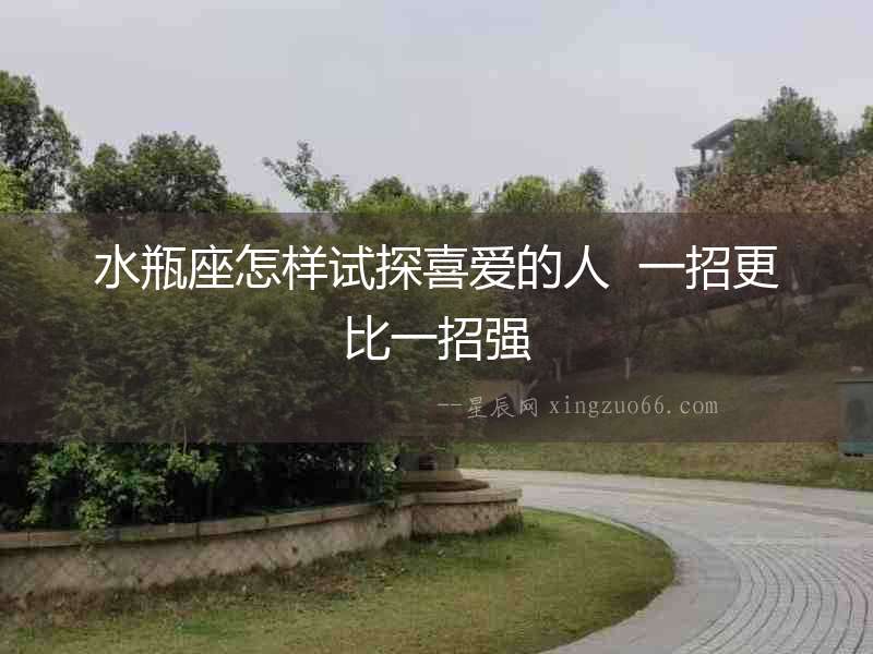 水瓶座怎樣試探喜愛的人  一招更比一招強