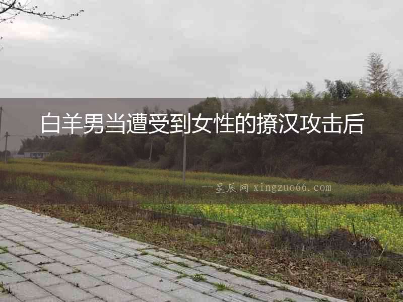 白羊男當遭受到女性的撩漢攻擊后