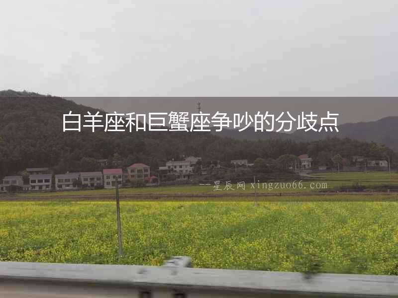 白羊座和巨蟹座爭(zhēng)吵的分歧點(diǎn)
