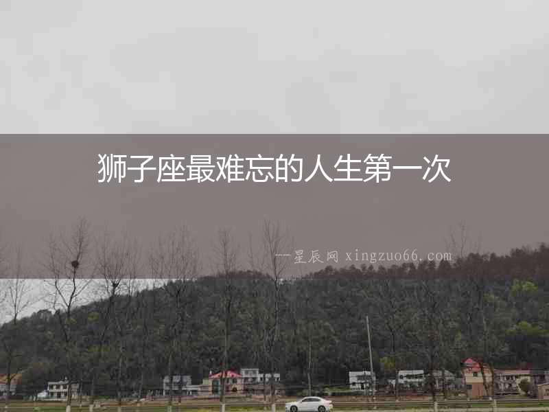 獅子座最難忘的人生第一次