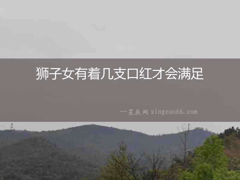 獅子女有著幾支口紅才會滿足