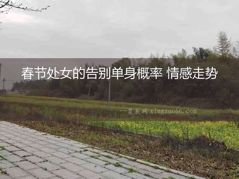 春節(jié)處女的告別單身概率 情感走勢(shì)
