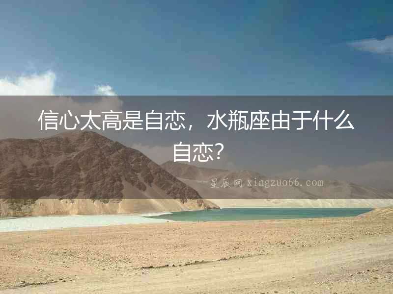 信心太高是自戀，水瓶座由于什么自戀？