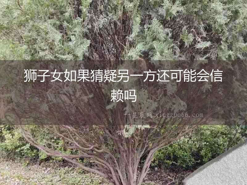 獅子女如果猜疑另一方還可能會(huì)信賴嗎