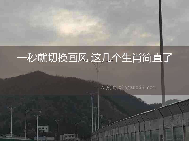 一秒就切換畫風(fēng) 這幾個生肖簡直了