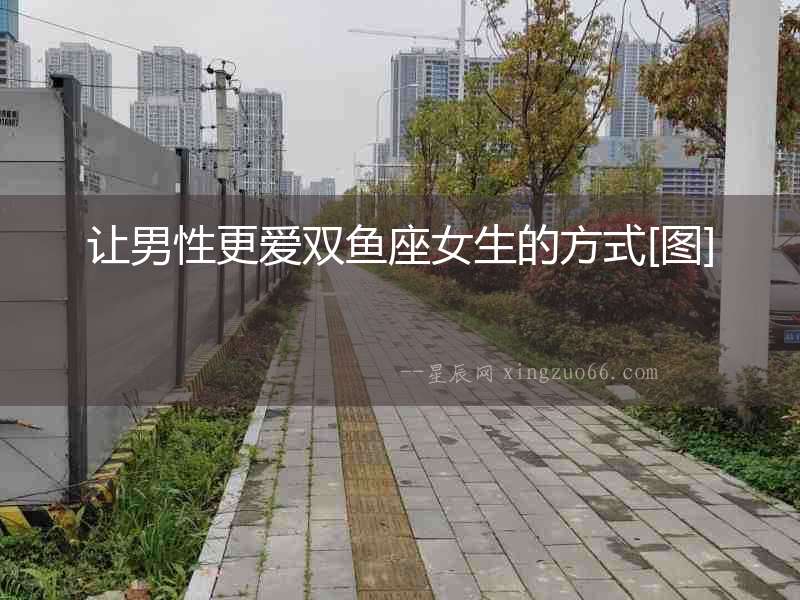 讓男性更愛(ài)雙魚(yú)座女生的方式[圖]