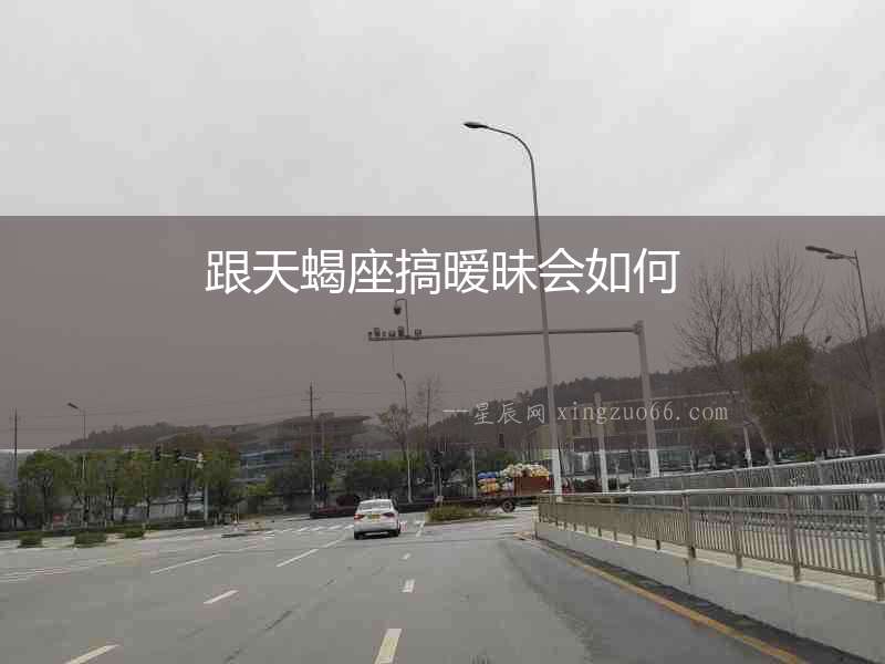 跟天蝎座搞曖昧?xí)绾? alt=