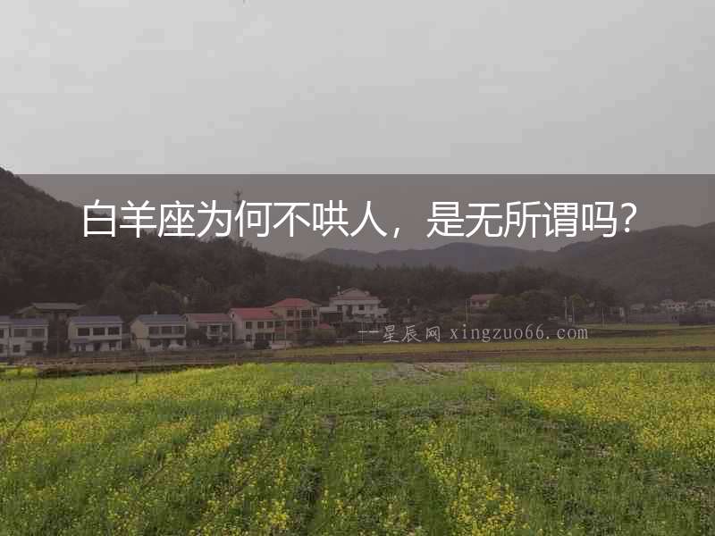 白羊座為何不哄人，是無所謂嗎？