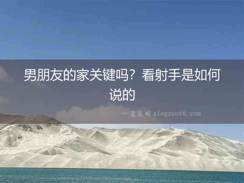 男朋友的家關鍵嗎？看射手是如何說的