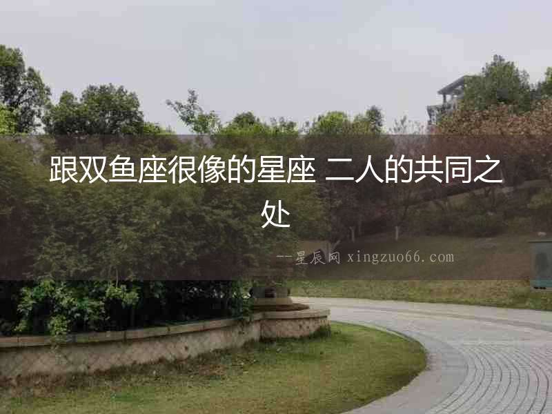 跟雙魚座很像的星座 二人的共同之處