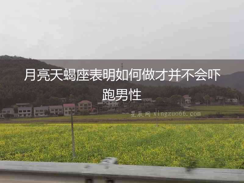 月亮天蝎座表明如何做才并不會(huì)嚇跑男性