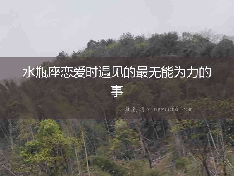 水瓶座戀愛時遇見的最無能為力的事