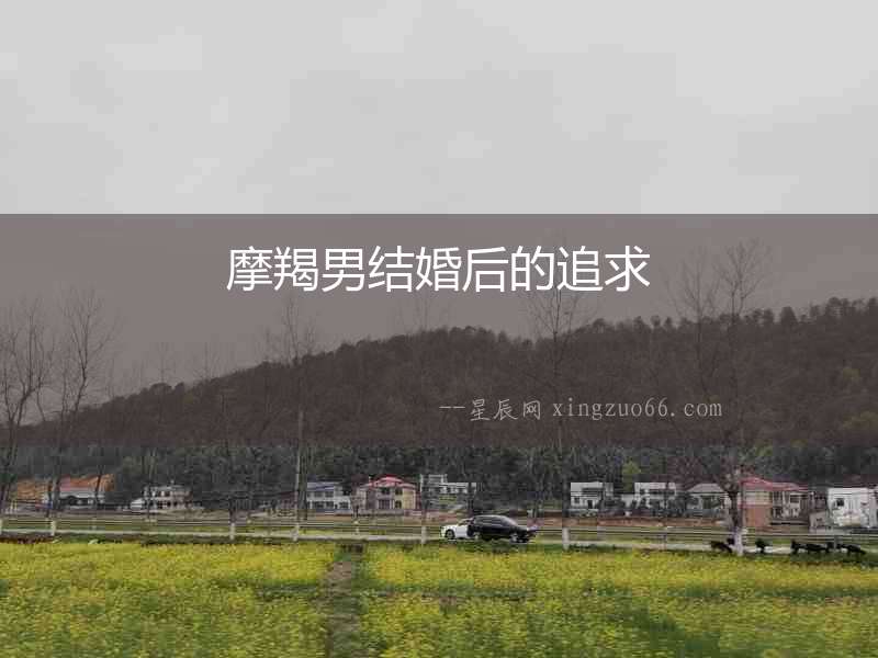 摩羯男結(jié)婚后的追求