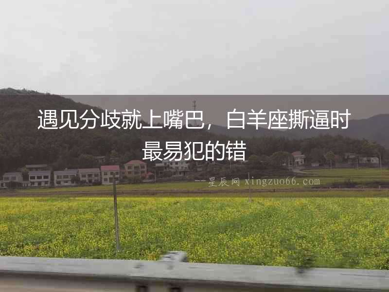 遇見分歧就上嘴巴，白羊座撕逼時最易犯的錯