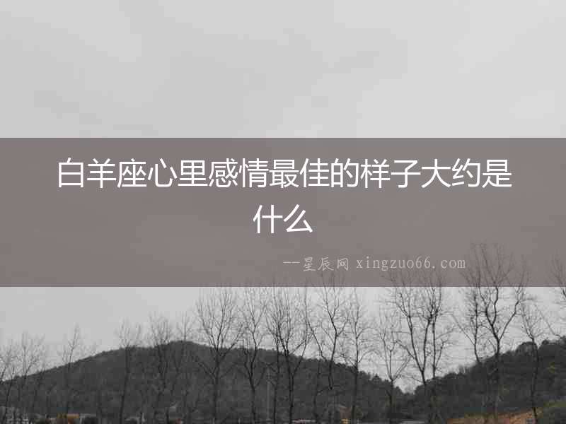 白羊座心里感情最佳的樣子大約是什么