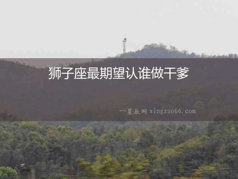 獅子座最期望認誰做干爹