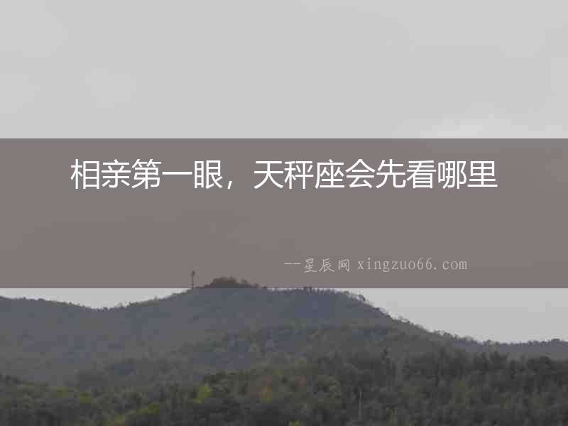 相親第一眼，天秤座會先看哪里