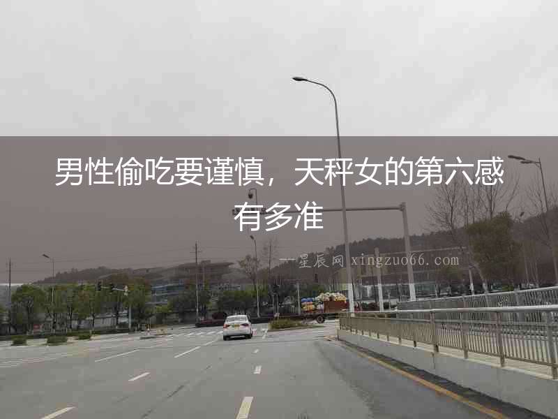 男性偷吃要謹(jǐn)慎，天秤女的第六感有多準(zhǔn)