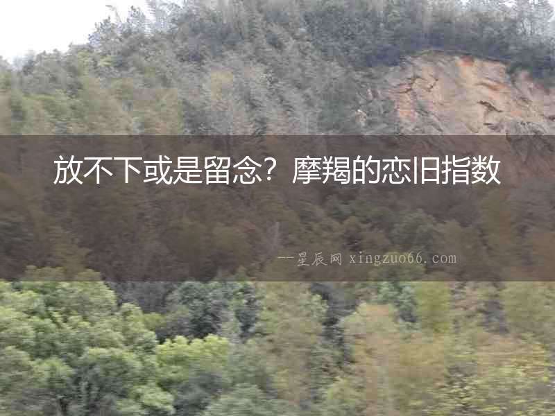 放不下或是留念？摩羯的戀舊指數