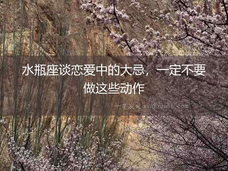 水瓶座談戀愛中的大忌，一定不要做這些動作