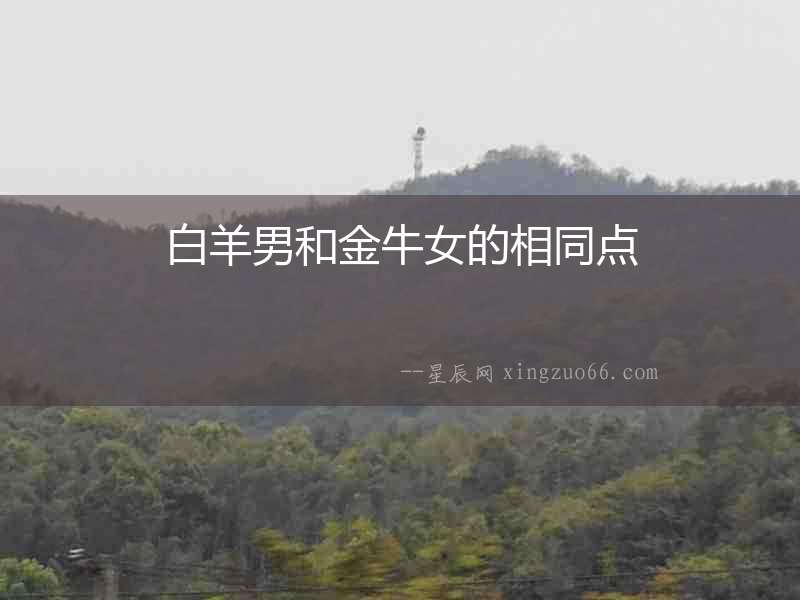 白羊男和金牛女的相同點(diǎn)
