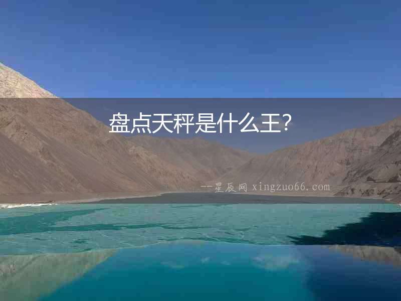 盤點天秤是什么王？