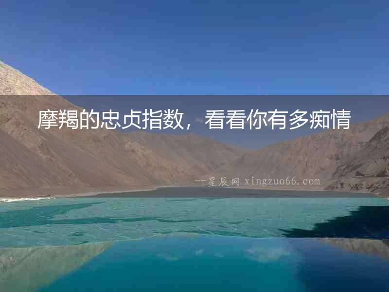 摩羯的忠貞指數，看看你有多癡情