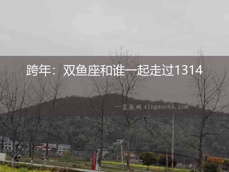跨年：雙魚座和誰一起走過1314