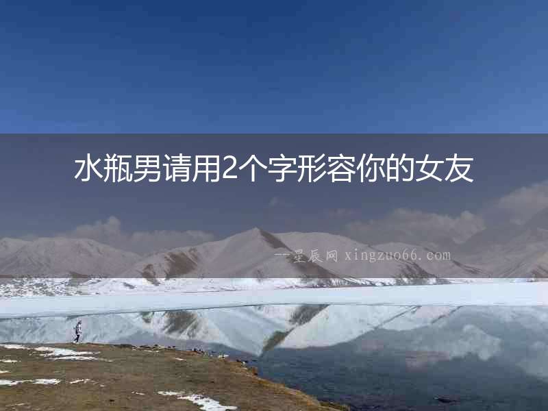 水瓶男請用2個字形容你的女友