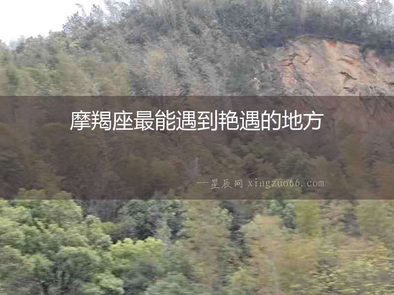 摩羯座最能遇到艷遇的地方