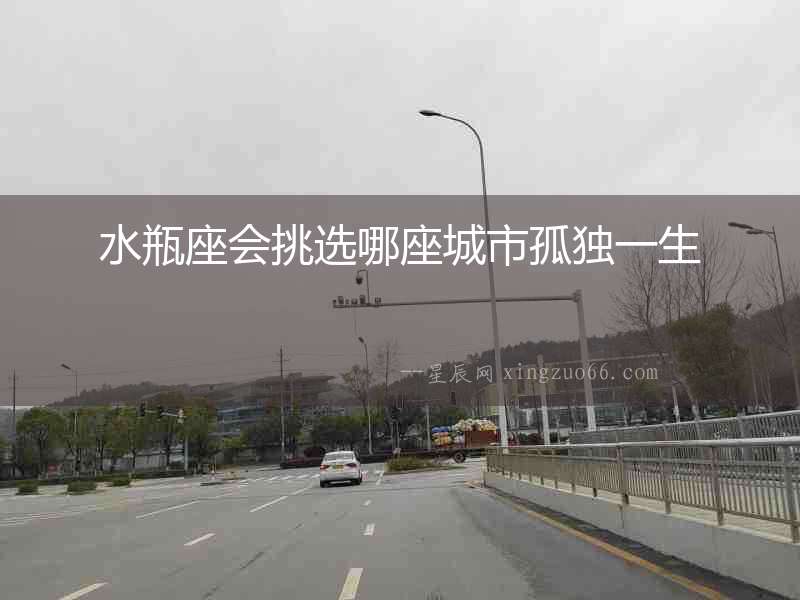 水瓶座會挑選哪座城市孤獨一生