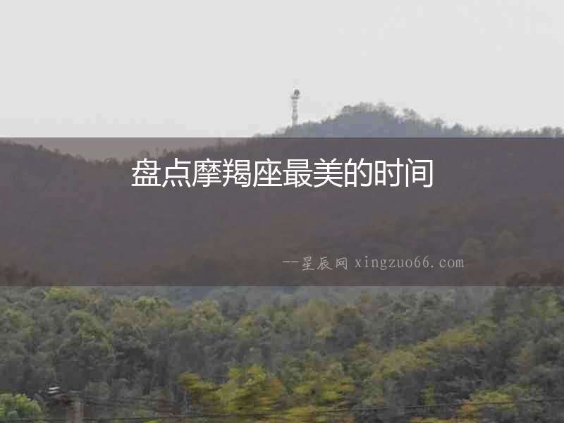 盤點(diǎn)摩羯座最美的時(shí)間